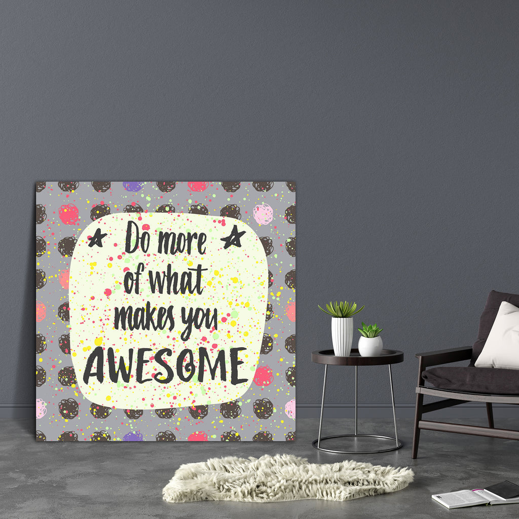 Do More Of What Makes You Awesome D1 Canvas Painting Synthetic Frame-Paintings MDF Framing-AFF_FR-IC 5004825 IC 5004825, Birthday, Circle, Digital, Digital Art, Graphic, Hipster, Illustrations, Inspirational, Motivation, Motivational, Patterns, Quotes, Signs, Signs and Symbols, Stars, Watercolour, do, more, of, what, makes, you, awesome, d1, canvas, painting, synthetic, frame, are, pattern, amazing, artistic, background, banner, brush, calligraphic, card, cloth, creative, cute, decor, design, drawn, emotion