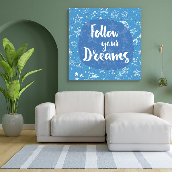 Follow Your Dreams D1 Canvas Painting Synthetic Frame-Paintings MDF Framing-AFF_FR-IC 5004827 IC 5004827, Digital, Digital Art, Graphic, Hipster, Illustrations, Inspirational, Motivation, Motivational, Patterns, Quotes, Signs, Signs and Symbols, Stars, Watercolour, follow, your, dreams, d1, canvas, painting, for, bedroom, living, room, engineered, wood, frame, dream, artistic, background, brush, calligraphic, card, cloth, creative, cute, design, doodle, drawn, dreaming, hand, inspiration, lettering, mockup,