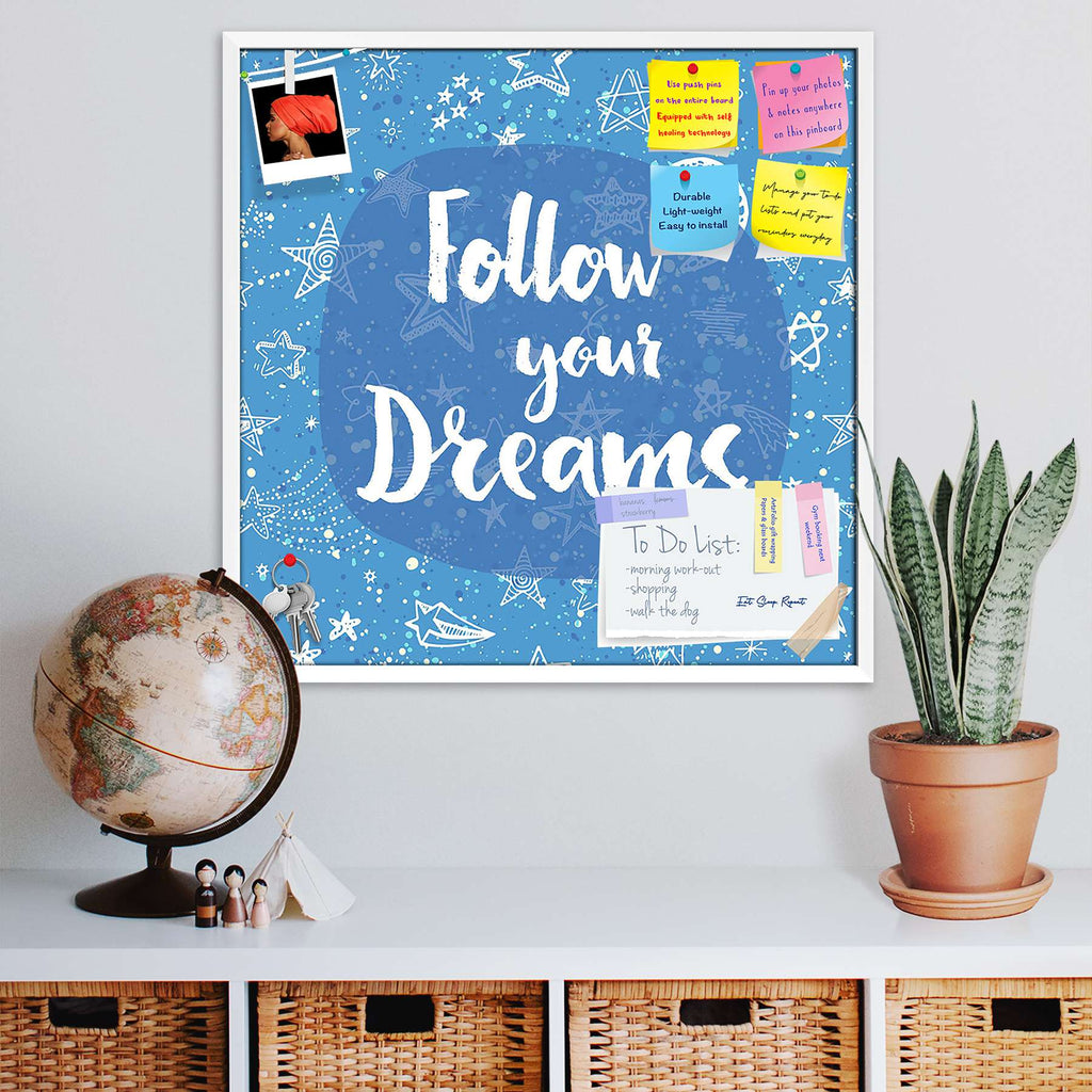 Follow Your Dreams D1 Bulletin Board Notice Pin Board Soft Board | Framed-Bulletin Boards Framed-BLB_FR-IC 5004827 IC 5004827, Digital, Digital Art, Graphic, Hipster, Illustrations, Inspirational, Motivation, Motivational, Patterns, Quotes, Signs, Signs and Symbols, Stars, Watercolour, follow, your, dreams, d1, bulletin, board, notice, pin, soft, framed, dream, artistic, background, brush, calligraphic, card, cloth, creative, cute, design, doodle, drawn, dreaming, hand, inspiration, lettering, mockup, night