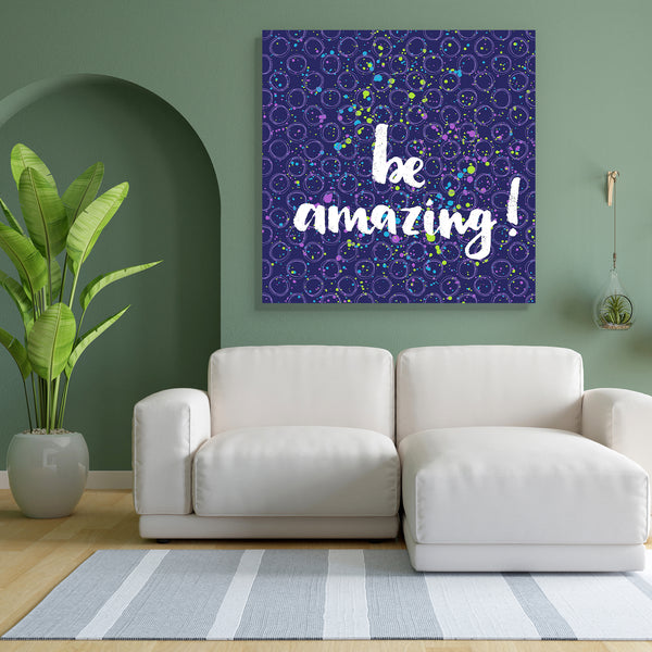 Be Amazing D1 Canvas Painting Synthetic Frame-Paintings MDF Framing-AFF_FR-IC 5004830 IC 5004830, Birthday, Calligraphy, Circle, Decorative, Digital, Digital Art, Graphic, Holidays, Illustrations, Inspirational, Motivation, Motivational, Patterns, Quotes, Signs, Signs and Symbols, Splatter, Stars, Text, be, amazing, d1, canvas, painting, for, bedroom, living, room, engineered, wood, frame, background, banner, beautiful, brush, card, cheerful, colorful, decor, design, elegance, emotion, feeling, greeting, ha