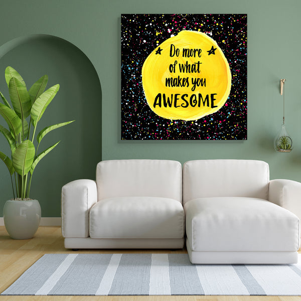 Do More Of What Makes You Awesome D2 Canvas Painting Synthetic Frame-Paintings MDF Framing-AFF_FR-IC 5004940 IC 5004940, Birthday, Circle, Digital, Digital Art, Graphic, Hand Drawn, Hipster, Illustrations, Inspirational, Motivation, Motivational, Patterns, Quotes, Signs, Signs and Symbols, Stars, Watercolour, do, more, of, what, makes, you, awesome, d2, canvas, painting, for, bedroom, living, room, engineered, wood, frame, amazing, artistic, background, banner, brush, calligraphic, card, cloth, creative, cu